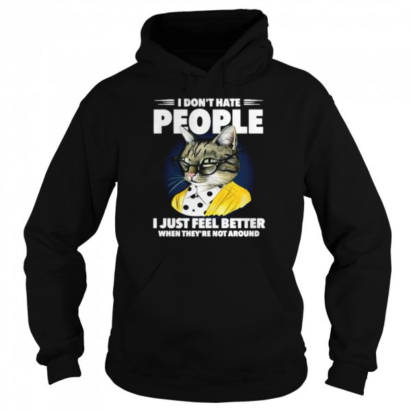 Cat I dont hate people I just feel better when theyre not around shirt