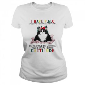 Cat I have PMC Im positive Im mental and I know I have cattitude shirt 2