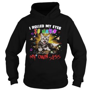 Cat I rolled my eyes so hard I checked out my own ass shirt