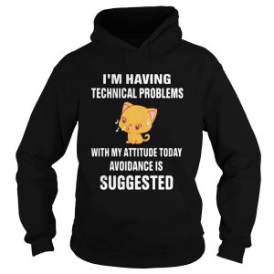 Cat Im Having Technical Problems With My Attitude Today Avoidance Is Suggested shirt