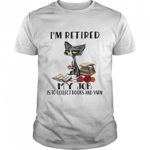 Cat Im retired my job is to collect books and yarn shirt 1