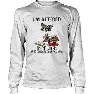 Cat Im retired my job is to collect books and yarn shirt 3