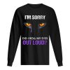 Cat I’m sorry did I roll my eyes out loud shirt