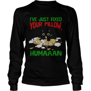 Cat Ive Just Fixed Your Pillow Humaaan shirt 2