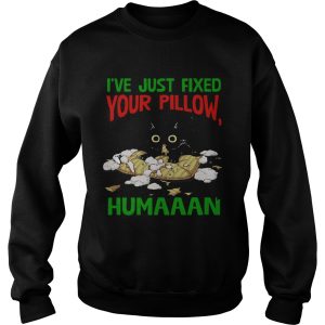 Cat Ive Just Fixed Your Pillow Humaaan shirt 3