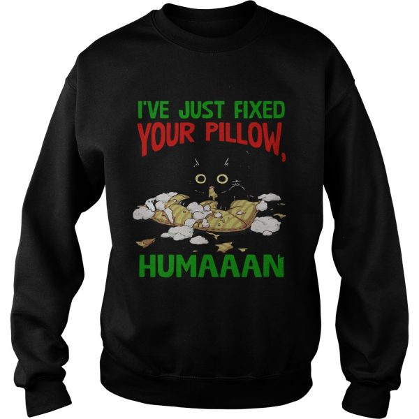 Cat Ive Just Fixed Your Pillow Humaaan shirt