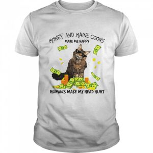 Cat Money And Maine Coons Make Me Happy Humans Make My Head Hurt T shirt 1