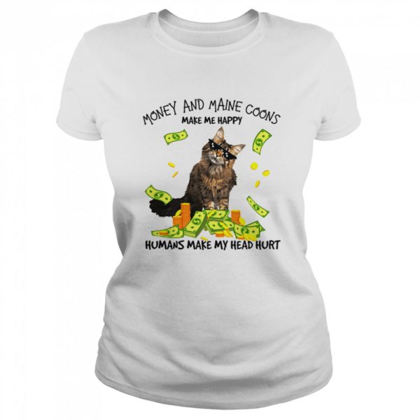 Cat Money And Maine Coons Make Me Happy Humans Make My Head Hurt T-shirt