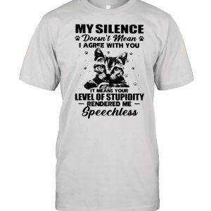 Cat My Silence Doesn't Mean I Agree With You It Meant Your Level Of Stupidity Shirt 1