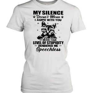 Cat My Silence Doesn't Mean I Agree With You It Meant Your Level Of Stupidity Shirt 2