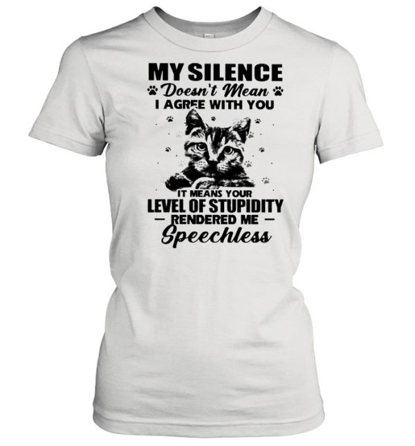 Cat My Silence Doesn’t Mean I Agree With You It Meant Your Level Of Stupidity Shirt