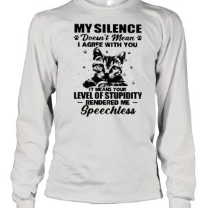 Cat My Silence Doesn't Mean I Agree With You It Meant Your Level Of Stupidity Shirt 3