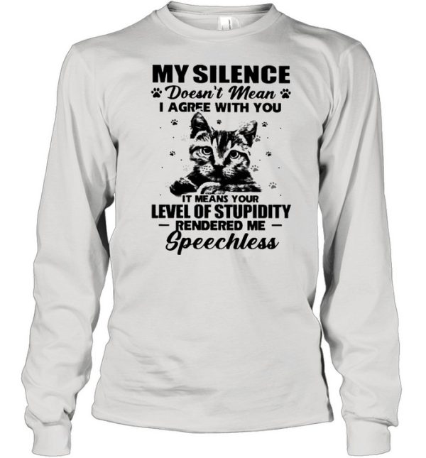 Cat My Silence Doesn’t Mean I Agree With You It Meant Your Level Of Stupidity Shirt