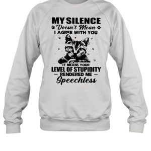 Cat My Silence Doesn't Mean I Agree With You It Meant Your Level Of Stupidity Shirt 4