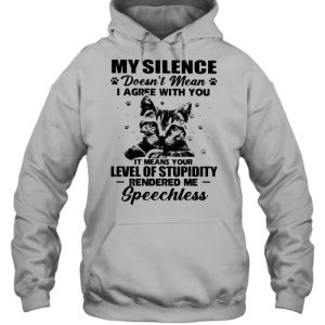 Cat My Silence Doesn't Mean I Agree With You It Meant Your Level Of Stupidity Shirt 5