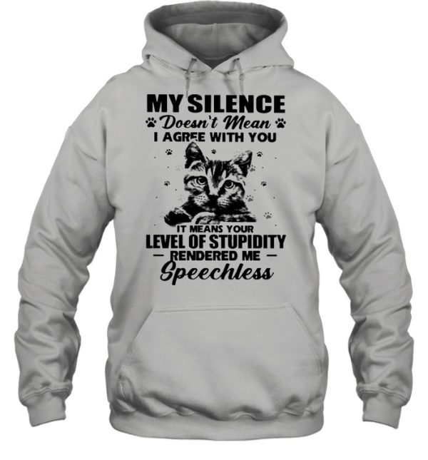 Cat My Silence Doesn’t Mean I Agree With You It Meant Your Level Of Stupidity Shirt