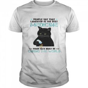 Cat People Say That Laughter Is The Best Medicine Your Face Must Be Curing The World Shirt 1