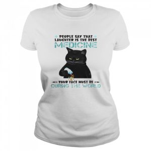 Cat People Say That Laughter Is The Best Medicine Your Face Must Be Curing The World Shirt 2