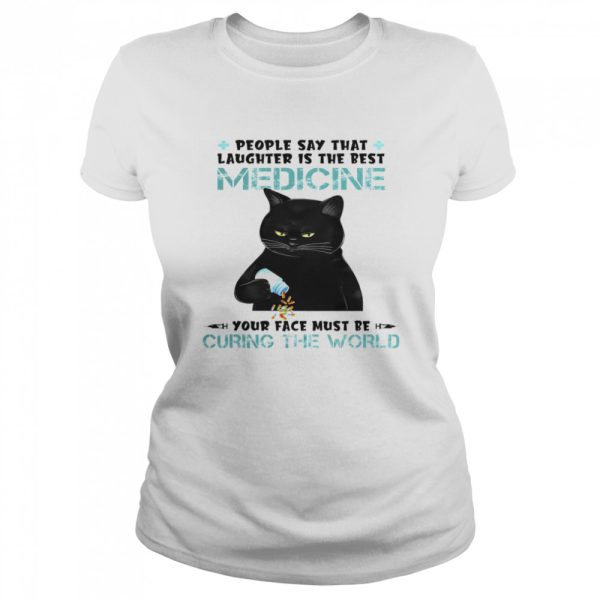 Cat People Say That Laughter Is The Best Medicine Your Face Must Be Curing The World Shirt