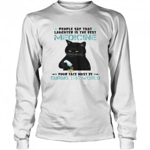 Cat People Say That Laughter Is The Best Medicine Your Face Must Be Curing The World Shirt 3