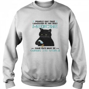 Cat People Say That Laughter Is The Best Medicine Your Face Must Be Curing The World Shirt 4