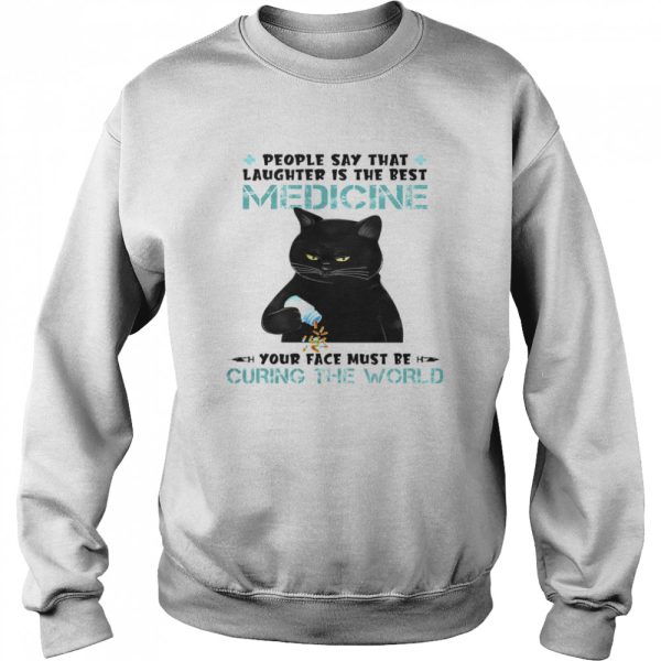 Cat People Say That Laughter Is The Best Medicine Your Face Must Be Curing The World Shirt