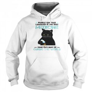 Cat People Say That Laughter Is The Best Medicine Your Face Must Be Curing The World Shirt 5