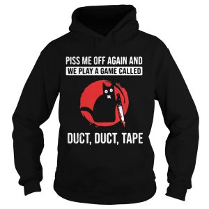 Cat Piss Off Me Again And We Play A Game Called Duct Duct Tape Blood Moon shirt