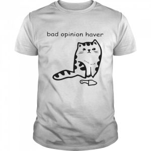 Cat bad opinion haver shirt 1