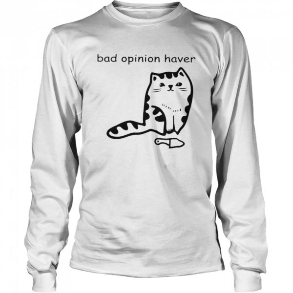 Cat bad opinion haver shirt