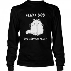 Cat fluff you you fluffin fluff shirt 1