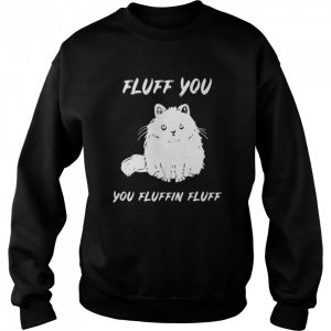 Cat fluff you you fluffin fluff shirt 2