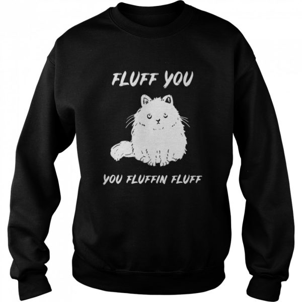 Cat fluff you you fluffin fluff shirt