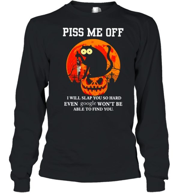 Cat piss me off I will slap you so hard even google shirt