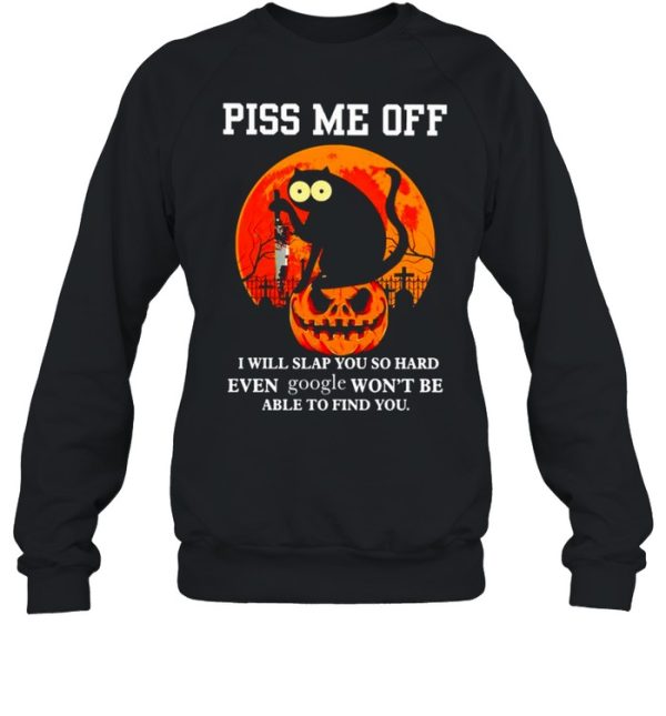 Cat piss me off I will slap you so hard even google shirt