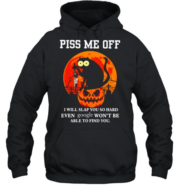 Cat piss me off I will slap you so hard even google shirt