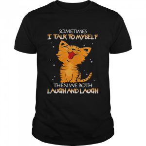 Cat sometimes I talk to myself then we both Laugh and laugh shirt 1