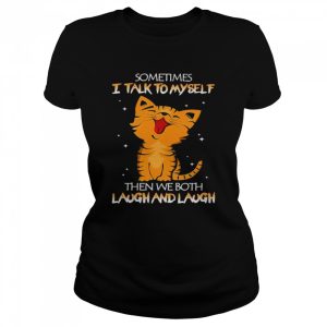 Cat sometimes I talk to myself then we both Laugh and laugh shirt 2