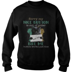 Cat sorry mu nice button is out of order but my bite me button works just fine shirt