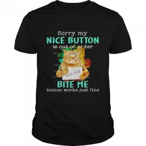 Cat sorry my nice button is out of order bite me shirt 1