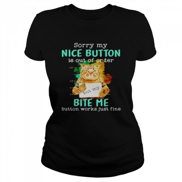 Cat sorry my nice button is out of order bite me shirt