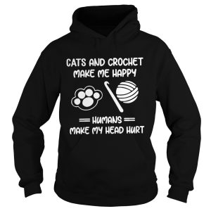 Cats And Crochet Make Me Happy Humans Make My Head Hurt shirt 1