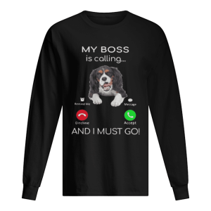 Cavalier King Charles My Boss Is Calling And I Must Go shirt 1