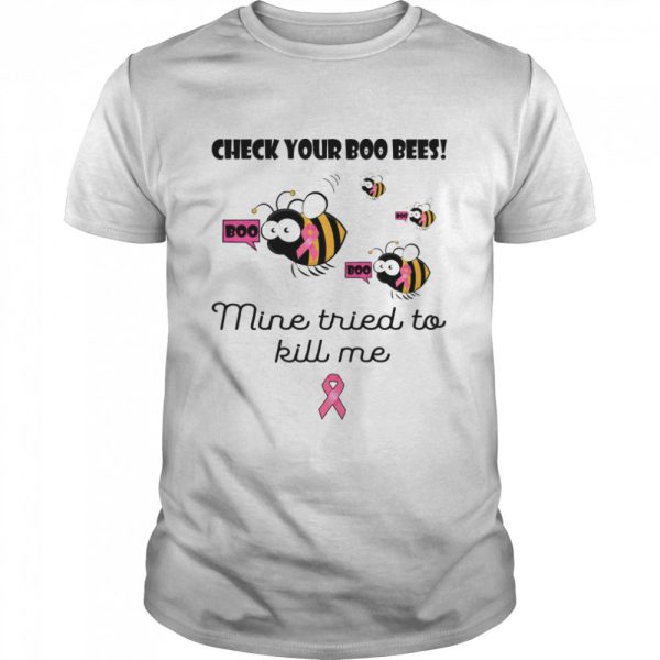 Check your boo bees mine tried to kill me Breast cancer shirt