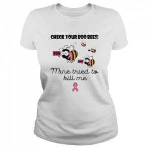 Check your boo bees mine tried to kill me Breast cancer shirt