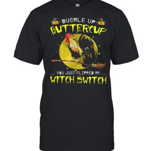 Chicken Buckle Up Buttercup You Just Flipped My Witch Switch Shirt 1