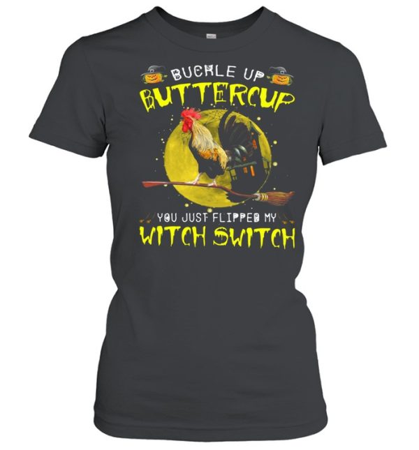 Chicken Buckle Up Buttercup You Just Flipped My Witch Switch Shirt