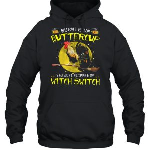 Chicken Buckle Up Buttercup You Just Flipped My Witch Switch Shirt 5