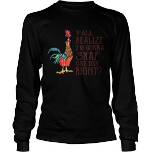 Chicken Yall Realize Im Gonna Snap One Day Right shirt 2