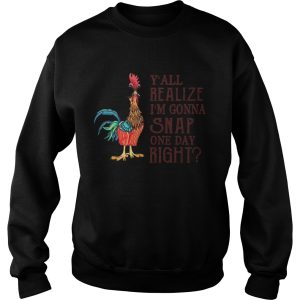 Chicken Yall Realize Im Gonna Snap One Day Right shirt 3